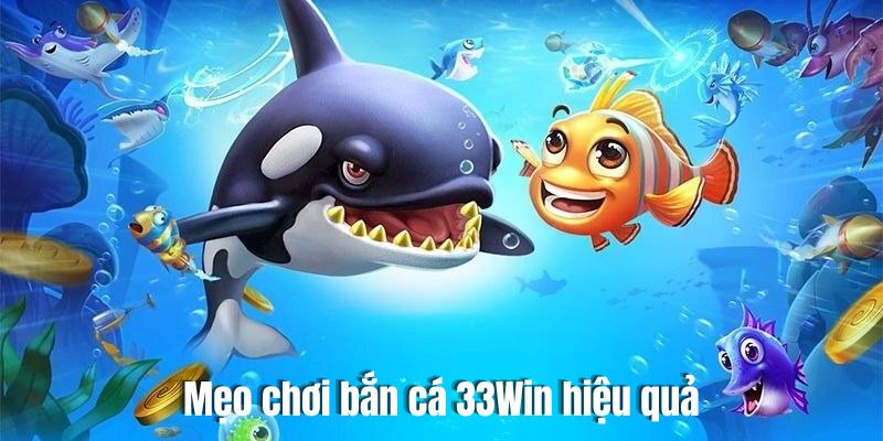 Nắm rõ những chiến thuật chơi bắn cá tại 33Win hiệu quả