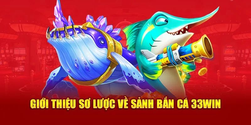 Tìm hiểu tổng quan về sảnh bắn cá tại 33Win