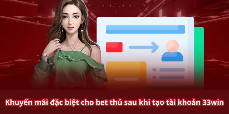 Chương trình ưu đãi cho hội viên mới lập tài khoản 33win