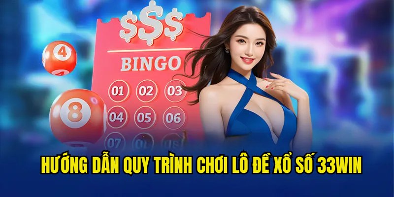 Hướng dẫn quy trình cá cược tại mục lô đề xổ số 33Win