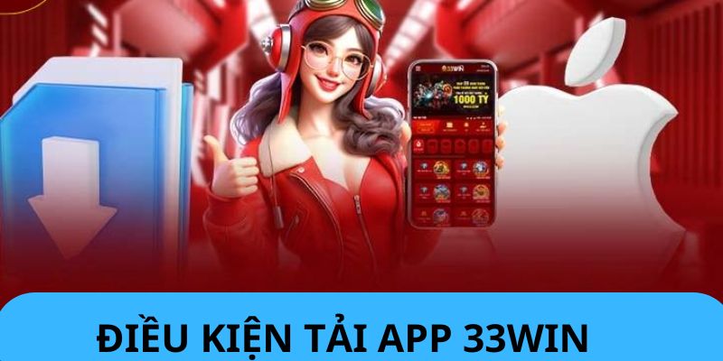 Điều kiện để tải app 33win không khó