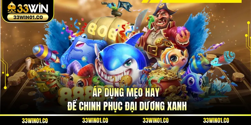 Áp dụng mẹo hay để chinh phục đại dương xanh