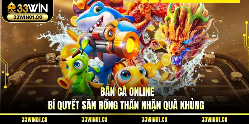 Bắn Cá Online - Bí Quyết Săn Rồng Thần Nhận Quà Khủng