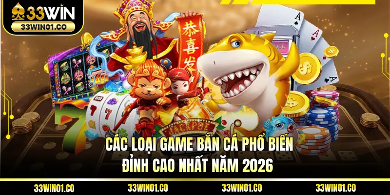 Các Loại Game Bắn Cá Phổ Biến - Đỉnh Cao Nhất Năm 2026