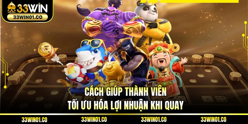 Cách giúp thành viên tối ưu hóa lợi nhuận khi quay