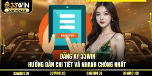 Đăng Ký 33WIN - Hướng Dẫn Chi Tiết Và Nhanh Chóng Nhất