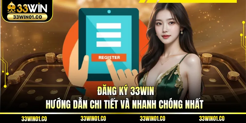 Đăng Ký 33WIN - Hướng Dẫn Chi Tiết Và Nhanh Chóng Nhất