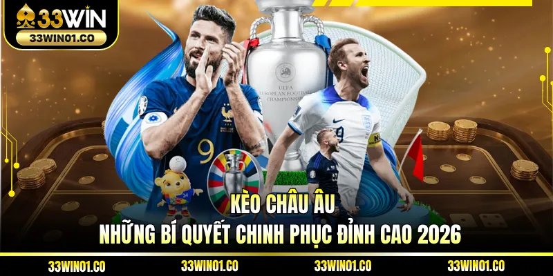 Kèo Châu Âu - Những Bí Quyết Chinh Phục Đỉnh Cao 2026