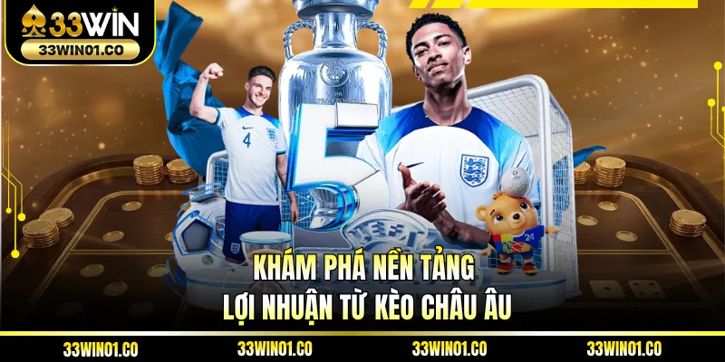 Khám phá nền tảng lợi nhuận từ kèo châu Âu
