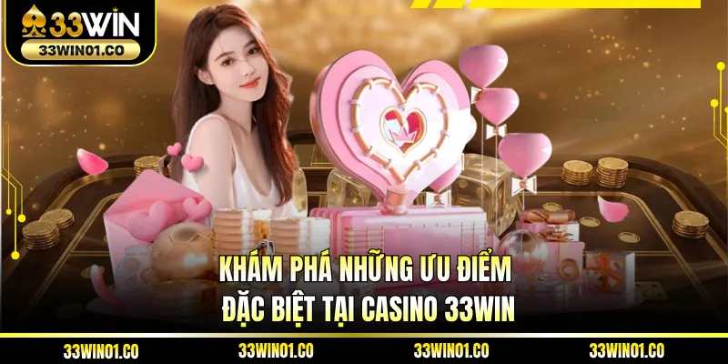 Khám phá những ưu điểm đặc biệt tại casino 33WIN