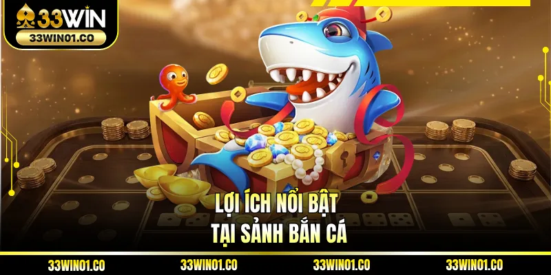 Lợi ích nổi bật tại sảnh bắn cá