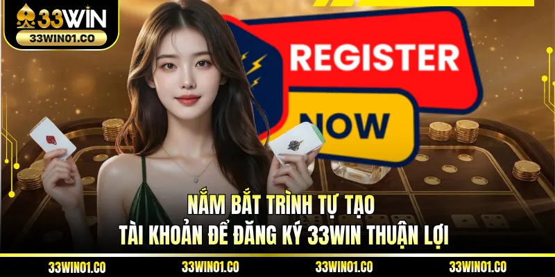 Nắm bắt trình tự tạo tài khoản để đăng ký 33WIN thuận lợi