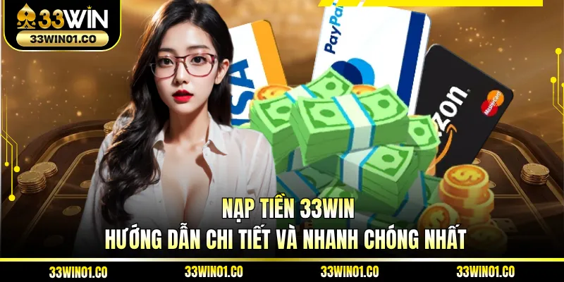 Nạp Tiền 33WIN - Hướng Dẫn Chi Tiết Và Nhanh Chóng Nhất