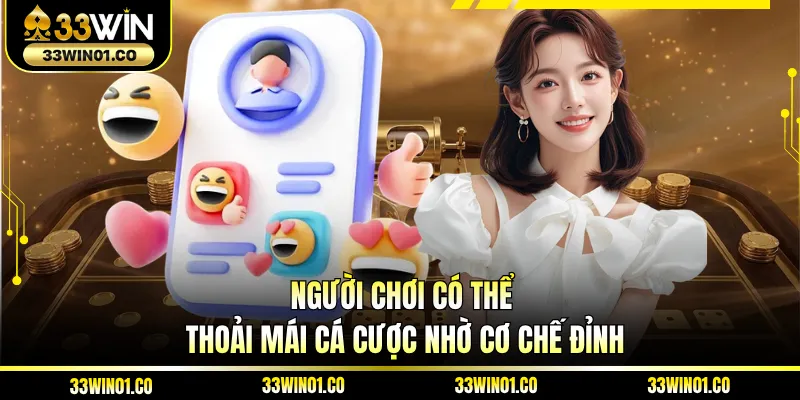 Người chơi có thể thoải mái cá cược nhờ cơ chế đỉnh