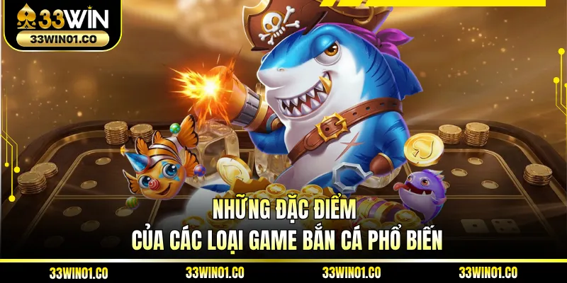 Những đặc điểm của các loại game bắn cá phổ biến