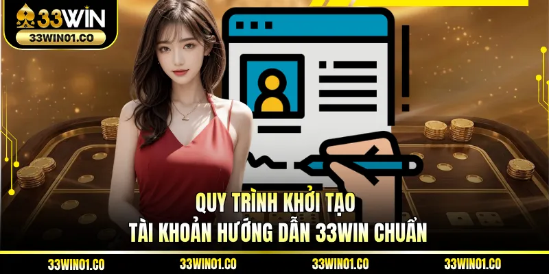 Quy trình khởi tạo tài khoản hướng dẫn 33WIN chuẩn