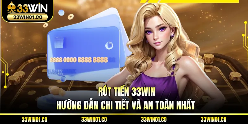 Rút Tiền 33WIN - Hướng Dẫn Chi Tiết Và An Toàn Nhất