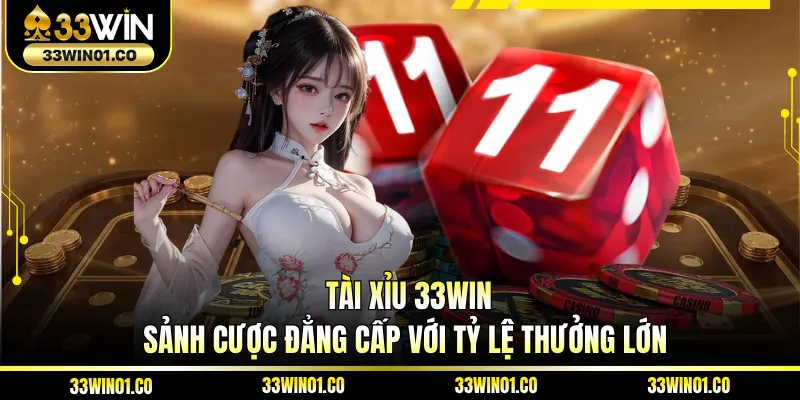 Tài Xỉu 33WIN - Sảnh Cược Đẳng Cấp Với Tỷ Lệ Thưởng Lớn