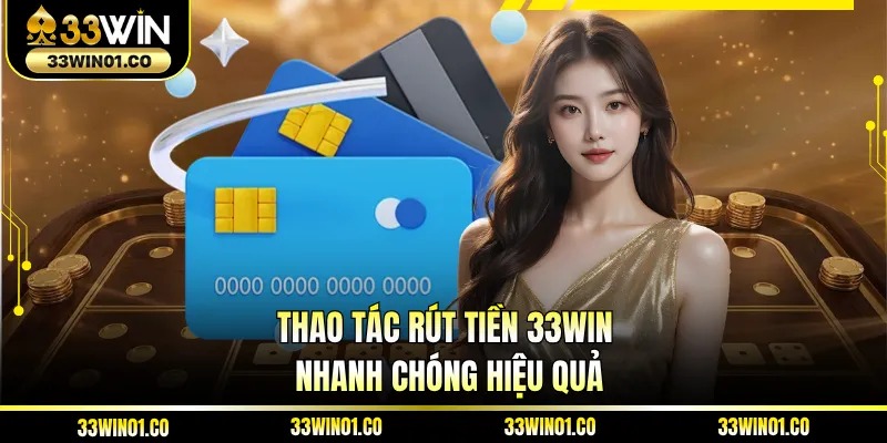 Thao tác rút tiền 33WIN nhanh chóng hiệu quả