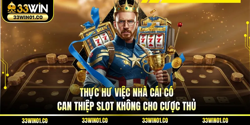 Thực hư việc nhà cái có can thiệp slot không cho cược thủ