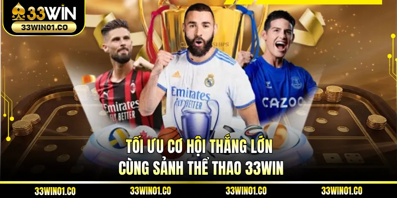 Tối ưu cơ hội thắng lớn cùng sảnh thể thao 33WIN