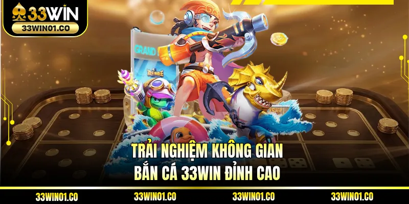Trải nghiệm không gian bắn cá 33WIN đỉnh cao