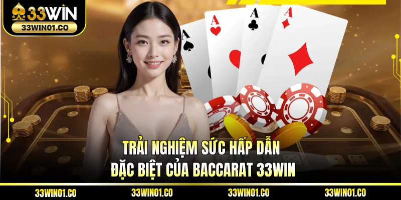 Trải nghiệm sức hấp dẫn đặc biệt của baccarat 33WIN