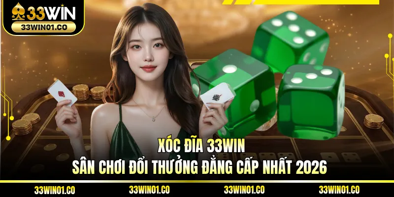 Xóc Đĩa 33WIN – Sân Chơi Đổi Thưởng Đẳng Cấp Nhất 2026
